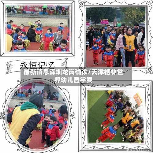最新消息深圳龙岗确诊/天津格林世界幼儿园学费-第3张图片