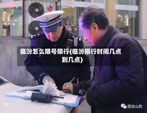 临汾怎么限号限行(临汾限行时间几点到几点)-第2张图片