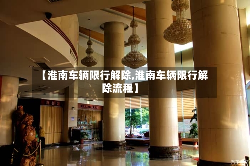 【淮南车辆限行解除,淮南车辆限行解除流程】