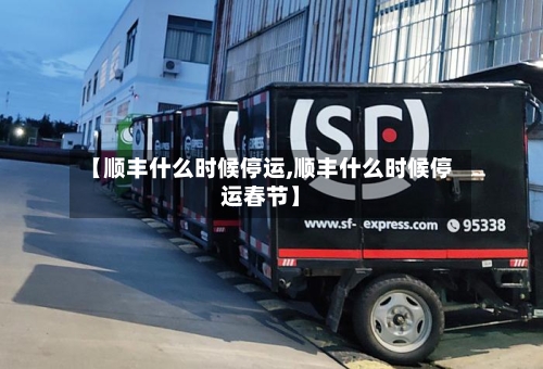 【顺丰什么时候停运,顺丰什么时候停运春节】-第3张图片