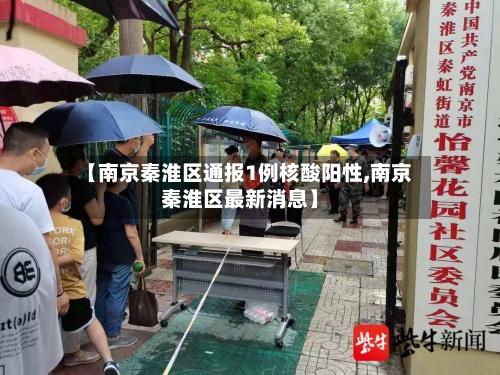 【南京秦淮区通报1例核酸阳性,南京秦淮区最新消息】