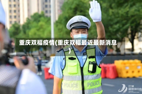 重庆双福疫情(重庆双福最近最新消息)-第2张图片