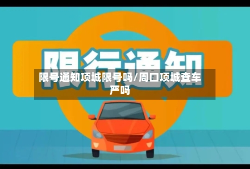 限号通知项城限号吗/周口项城查车严吗-第3张图片