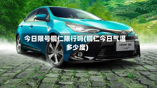今日限号铜仁限行吗(铜仁今日气温多少度)-第2张图片