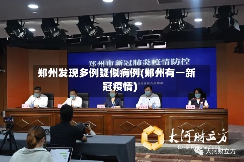 郑州发现多例疑似病例(郑州有一新冠疫情)-第2张图片