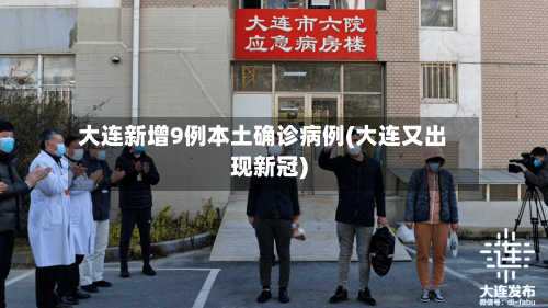 大连新增9例本土确诊病例(大连又出现新冠)-第3张图片
