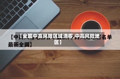 【全国中高风险区域清零,中高风险地区】-第3张图片