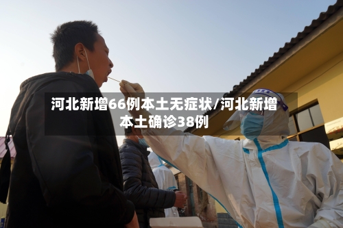河北新增66例本土无症状/河北新增本土确诊38例-第2张图片