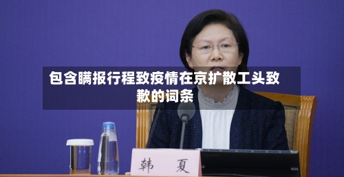 包含瞒报行程致疫情在京扩散工头致歉的词条