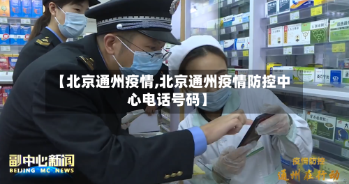 【北京通州疫情,北京通州疫情防控中心电话号码】