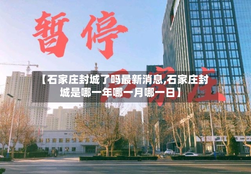 【石家庄封城了吗最新消息,石家庄封城是哪一年哪一月哪一日】