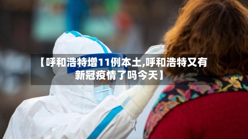 【呼和浩特增11例本土,呼和浩特又有新冠疫情了吗今天】-第2张图片