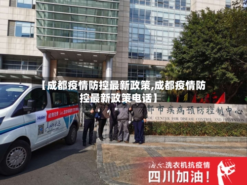 【成都疫情防控最新政策,成都疫情防控最新政策电话】