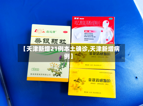 【天津新增21例本土确诊,天津新增病例】-第2张图片