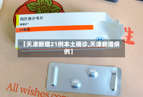 【天津新增21例本土确诊,天津新增病例】