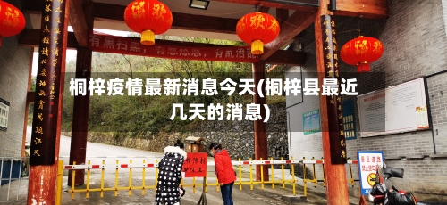 桐梓疫情最新消息今天(桐梓县最近几天的消息)