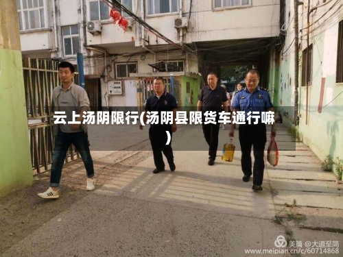 云上汤阴限行(汤阴县限货车通行嘛)
