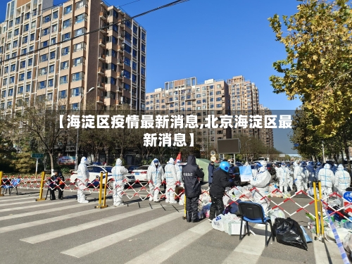 【海淀区疫情最新消息,北京海淀区最新消息】
