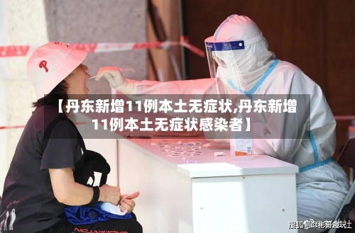 【丹东新增11例本土无症状,丹东新增11例本土无症状感染者】-第2张图片