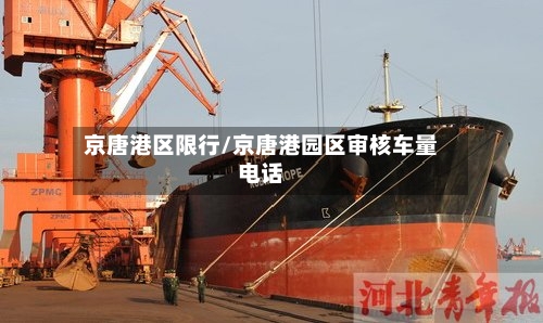 京唐港区限行/京唐港园区审核车量电话