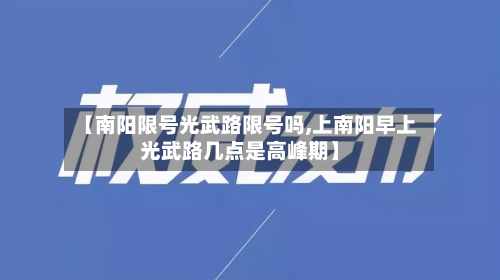【南阳限号光武路限号吗,上南阳早上光武路几点是高峰期】