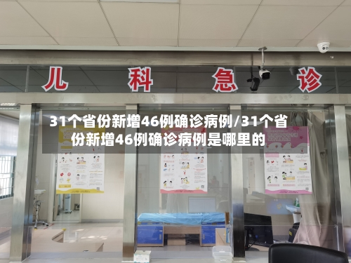 31个省份新增46例确诊病例/31个省份新增46例确诊病例是哪里的