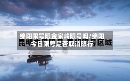 绵阳限号限金家岭限号吗/绵阳今日限号是否取消限行