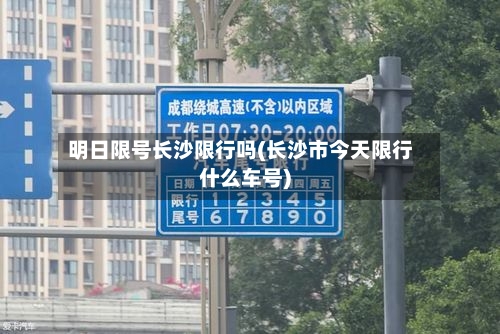 明日限号长沙限行吗(长沙市今天限行什么车号)-第3张图片