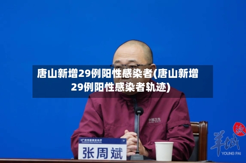 唐山新增29例阳性感染者(唐山新增29例阳性感染者轨迹)