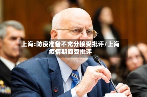 上海:防疫准备不充分接受批评/上海疫情期间受批评