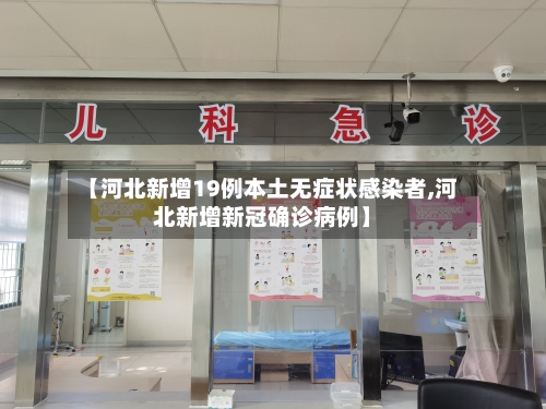 【河北新增19例本土无症状感染者,河北新增新冠确诊病例】