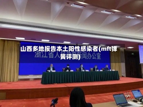 山西多地报告本土阳性感染者(mft弹簧评测)