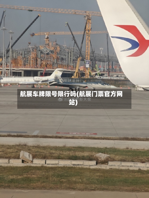 航展车牌限号限行吗(航展门票官方网站)