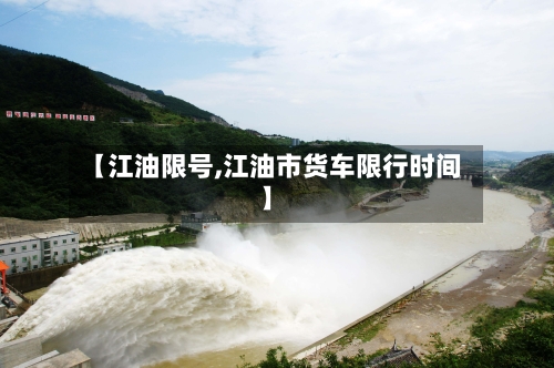 【江油限号,江油市货车限行时间】-第3张图片