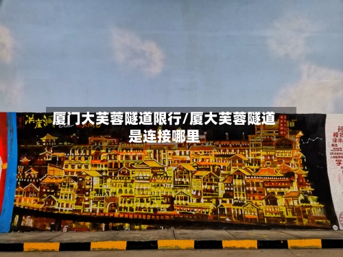 厦门大芙蓉隧道限行/厦大芙蓉隧道是连接哪里-第2张图片