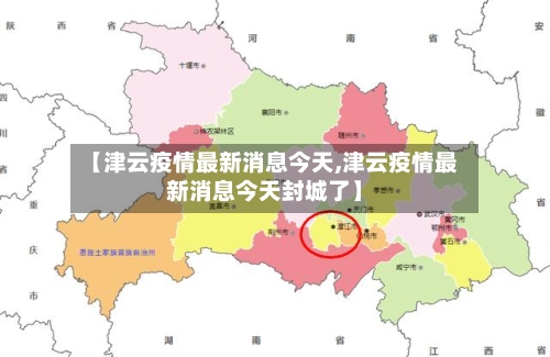 【津云疫情最新消息今天,津云疫情最新消息今天封城了】