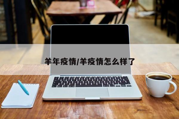 羊年疫情/羊疫情怎么样了