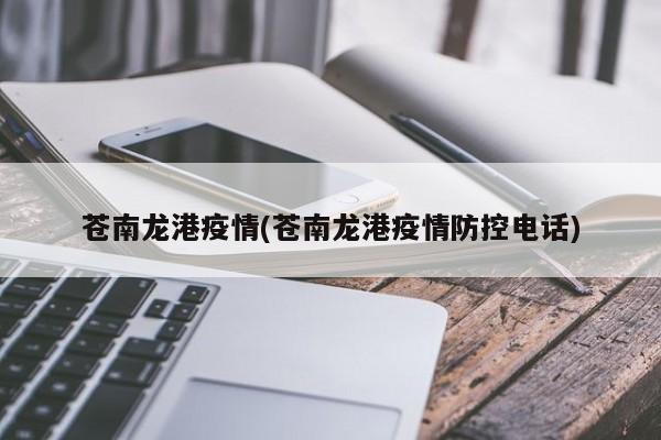 苍南龙港疫情(苍南龙港疫情防控电话)