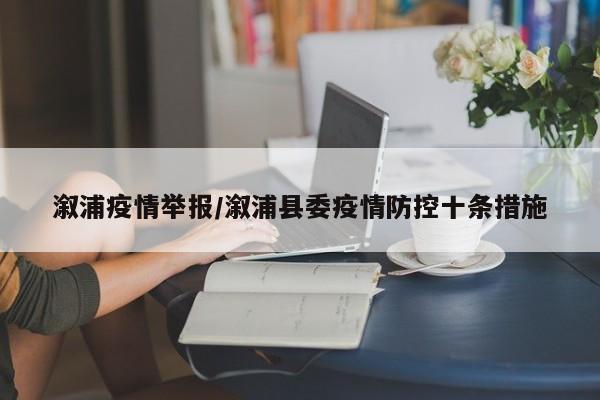溆浦疫情举报/溆浦县委疫情防控十条措施