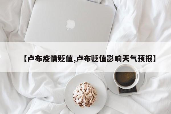 【卢布疫情贬值,卢布贬值影响天气预报】