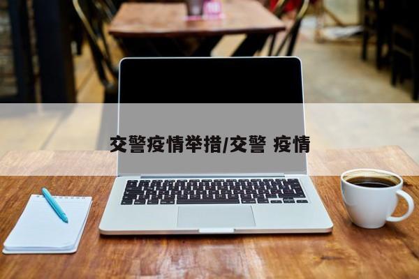 交警疫情举措/交警 疫情