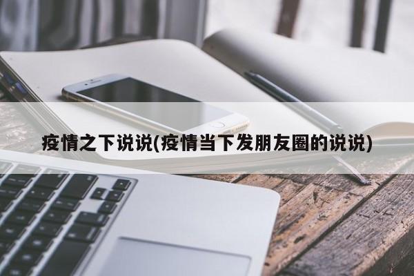 疫情之下说说(疫情当下发朋友圈的说说)