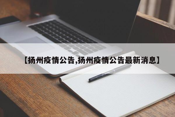 【扬州疫情公告,扬州疫情公告最新消息】