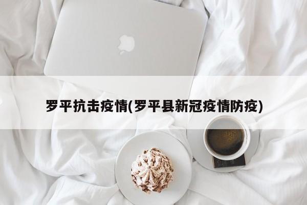 罗平抗击疫情(罗平县新冠疫情防疫)
