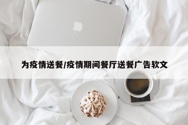 为疫情送餐/疫情期间餐厅送餐广告软文