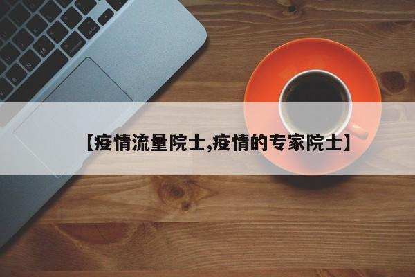 【疫情流量院士,疫情的专家院士】