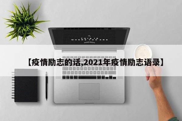【疫情励志的话,2021年疫情励志语录】