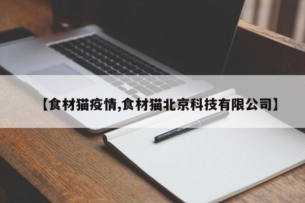 【食材猫疫情,食材猫北京科技有限公司】