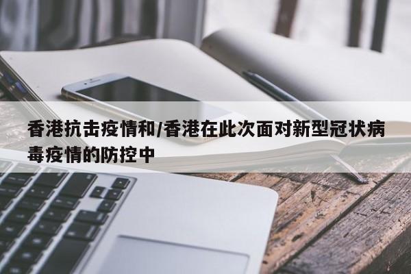 香港抗击疫情和/香港在此次面对新型冠状病毒疫情的防控中