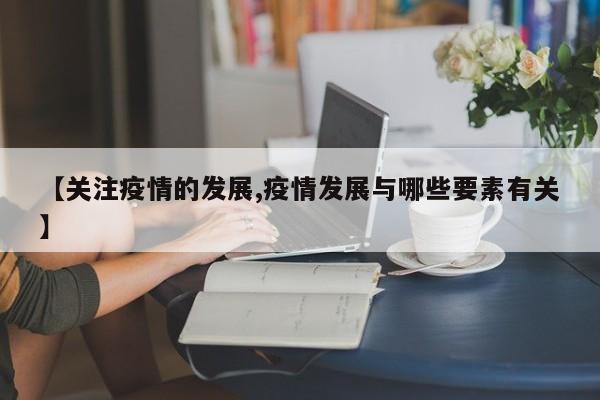 【关注疫情的发展,疫情发展与哪些要素有关】